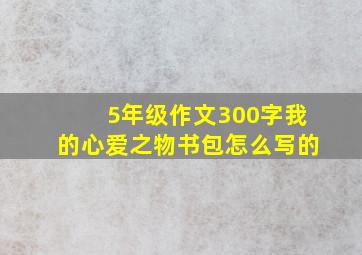 5年级作文300字我的心爱之物书包怎么写的