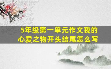 5年级第一单元作文我的心爱之物开头结尾怎么写