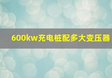 600kw充电桩配多大变压器