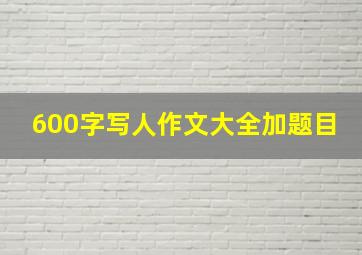 600字写人作文大全加题目