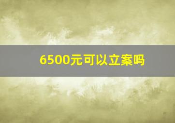 6500元可以立案吗