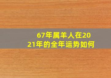 67年属羊人在2021年的全年运势如何