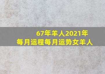 67年羊人2021年每月运程每月运势女羊人