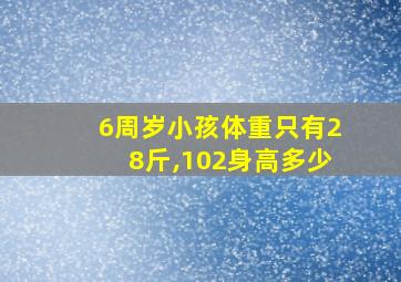 6周岁小孩体重只有28斤,102身高多少