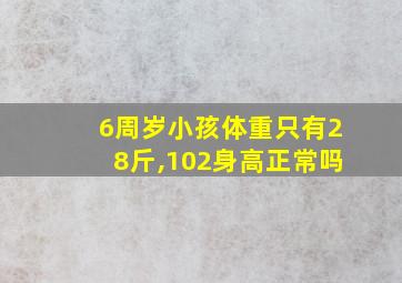 6周岁小孩体重只有28斤,102身高正常吗