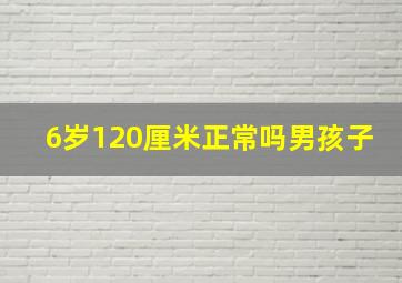 6岁120厘米正常吗男孩子