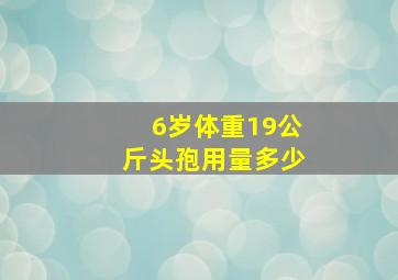 6岁体重19公斤头孢用量多少