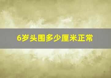 6岁头围多少厘米正常