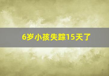 6岁小孩失踪15天了