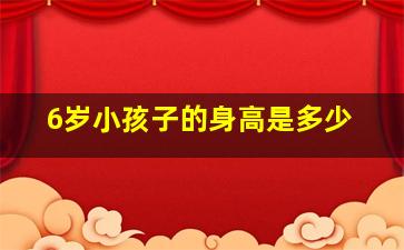 6岁小孩子的身高是多少