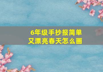 6年级手抄报简单又漂亮春天怎么画