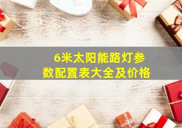 6米太阳能路灯参数配置表大全及价格