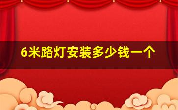 6米路灯安装多少钱一个