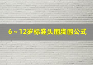 6～12岁标准头围胸围公式