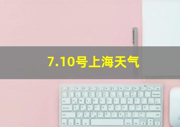 7.10号上海天气