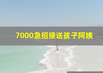 7000急招接送孩子阿姨