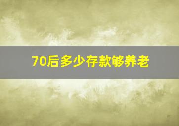 70后多少存款够养老