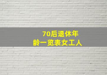 70后退休年龄一览表女工人