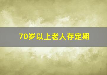 70岁以上老人存定期