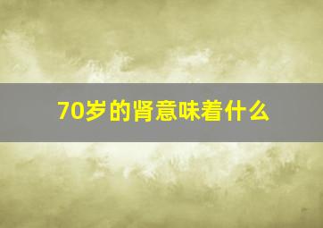 70岁的肾意味着什么