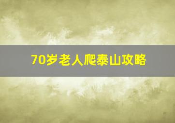 70岁老人爬泰山攻略