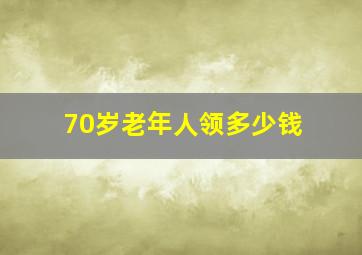 70岁老年人领多少钱