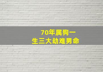 70年属狗一生三大劫难男命