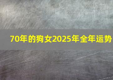 70年的狗女2025年全年运势