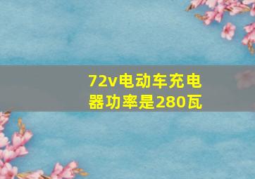 72v电动车充电器功率是280瓦