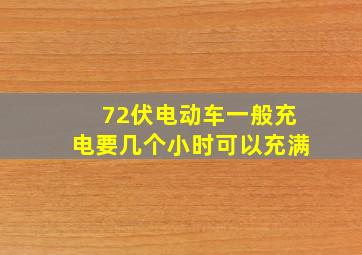 72伏电动车一般充电要几个小时可以充满