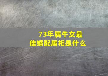 73年属牛女最佳婚配属相是什么