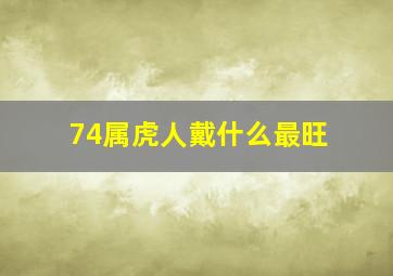 74属虎人戴什么最旺