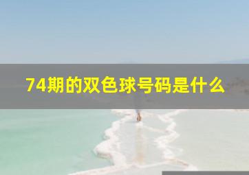 74期的双色球号码是什么