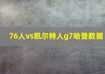 76人vs凯尔特人g7哈登数据