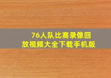 76人队比赛录像回放视频大全下载手机版