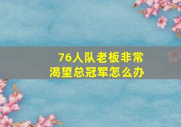 76人队老板非常渴望总冠军怎么办