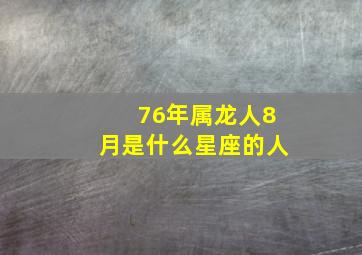 76年属龙人8月是什么星座的人