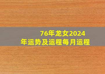 76年龙女2024年运势及运程每月运程