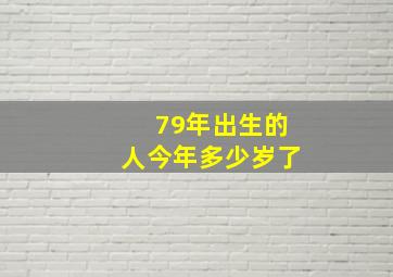 79年出生的人今年多少岁了