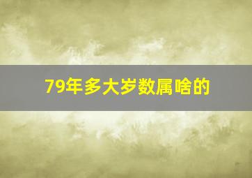 79年多大岁数属啥的