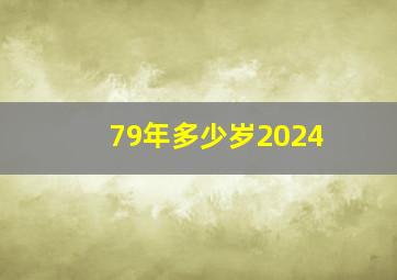 79年多少岁2024