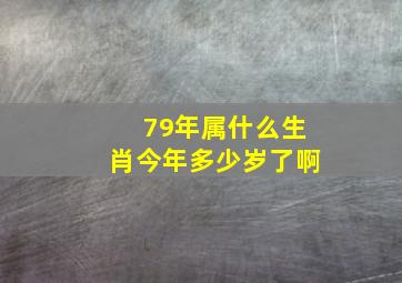 79年属什么生肖今年多少岁了啊