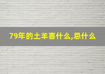 79年的土羊喜什么,忌什么