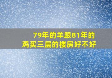 79年的羊跟81年的鸡买三层的楼房好不好