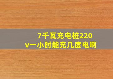 7千瓦充电桩220v一小时能充几度电啊