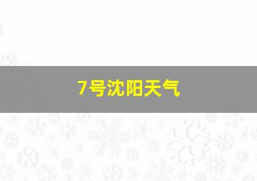 7号沈阳天气