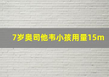 7岁奥司他韦小孩用量15m