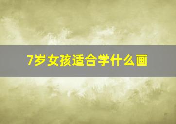 7岁女孩适合学什么画