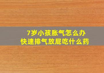 7岁小孩胀气怎么办快速排气放屁吃什么药