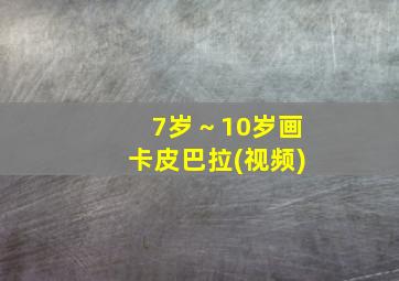 7岁～10岁画卡皮巴拉(视频)